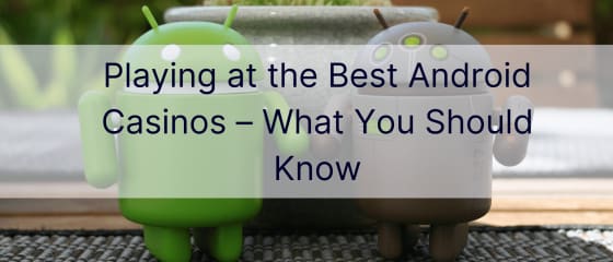 Granie w najlepszych kasynach na Androida – co powinieneś wiedzieć