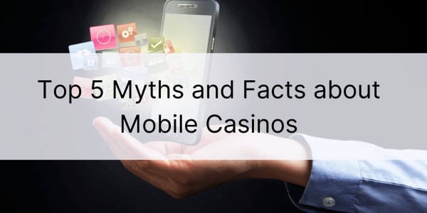 5 najważniejszych mitów i faktów na temat kasyn mobilnych