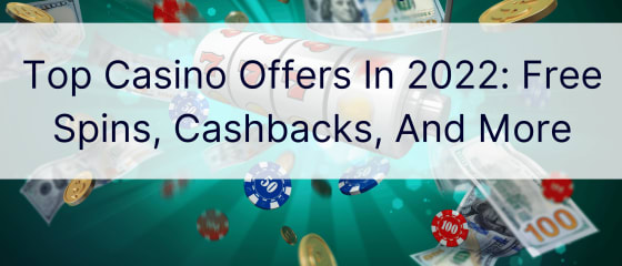 Najlepsze oferty kasyn w 2022 roku: darmowe spiny, cashbacki i więcej